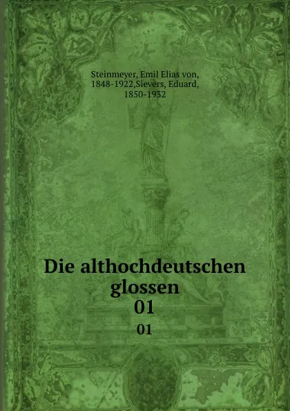 Обложка книги Die althochdeutschen glossen. 01, Emil Elias von Steinmeyer