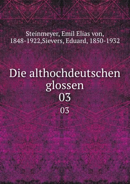 Обложка книги Die althochdeutschen glossen. 03, Emil Elias von Steinmeyer