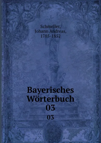 Обложка книги Bayerisches Worterbuch. 03, Johann Andreas Schmeller