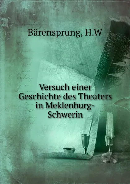 Обложка книги Versuch einer Geschichte des Theaters in Meklenburg-Schwerin, H.W. Bärensprung