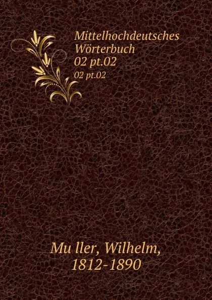 Обложка книги Mittelhochdeutsches Worterbuch. 02 pt.02, Wilhelm Muller