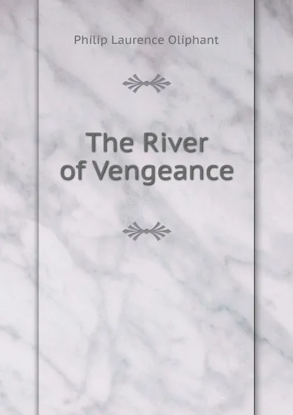 Обложка книги The River of Vengeance, Philip Laurence Oliphant