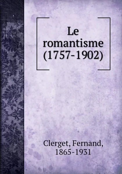 Обложка книги Le romantisme (1757-1902), Fernand Clerget