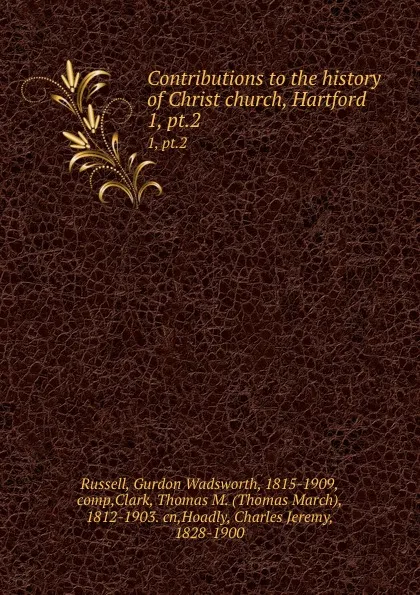 Обложка книги Contributions to the history of Christ church, Hartford. 1, pt.2, Gurdon Wadsworth Russell