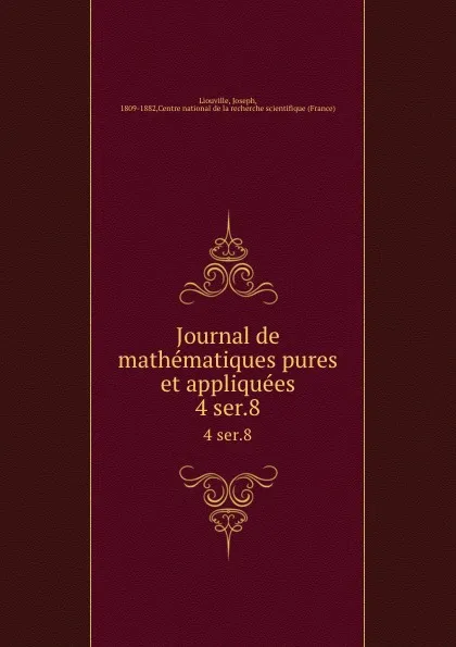 Обложка книги Journal de mathematiques pures et appliquees. 4 ser.8, Joseph Liouville