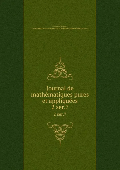 Обложка книги Journal de mathematiques pures et appliquees. 2 ser.7, Joseph Liouville