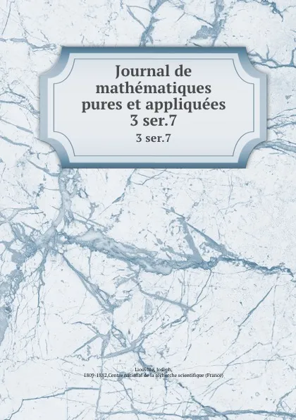 Обложка книги Journal de mathematiques pures et appliquees. 3 ser.7, Joseph Liouville