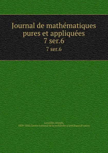 Обложка книги Journal de mathematiques pures et appliquees. 7 ser.6, Joseph Liouville