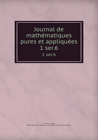 Обложка книги Journal de mathematiques pures et appliquees. 1 ser.6, Joseph Liouville