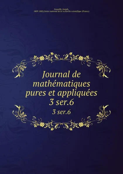 Обложка книги Journal de mathematiques pures et appliquees. 3 ser.6, Joseph Liouville