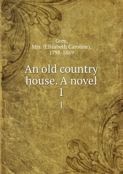 Обложка книги An old country house. A novel. 1, Elizabeth Caroline Grey