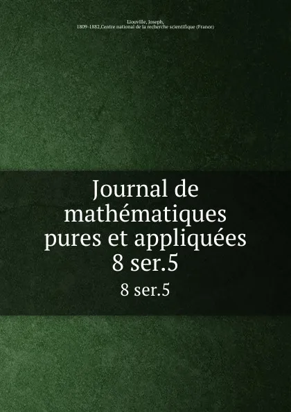 Обложка книги Journal de mathematiques pures et appliquees. 8 ser.5, Joseph Liouville