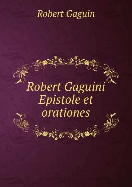 Обложка книги Robert Gaguini Epistole et orationes, Robert Gaguin