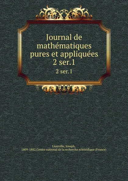 Обложка книги Journal de mathematiques pures et appliquees. 2 ser.1, Joseph Liouville