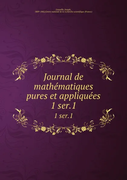 Обложка книги Journal de mathematiques pures et appliquees. 1 ser.1, Joseph Liouville