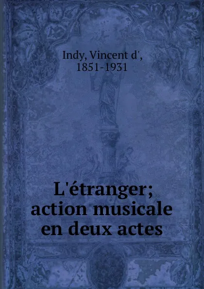 Обложка книги L.etranger; action musicale en deux actes, Vincent d' Indy