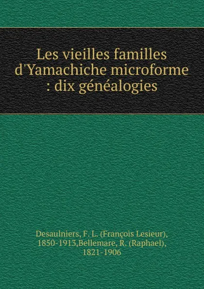 Обложка книги Les vieilles familles d.Yamachiche microforme : dix genealogies, François Lesieur Desaulniers