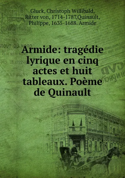 Обложка книги Armide: tragedie lyrique en cinq actes et huit tableaux. Poeme de Quinault, Christoph Willibald Gluck