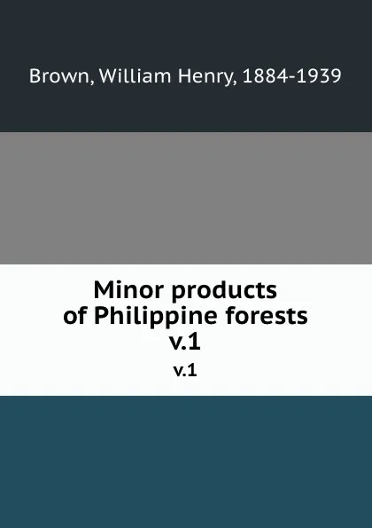 Обложка книги Minor products of Philippine forests. v.1, William Henry Brown