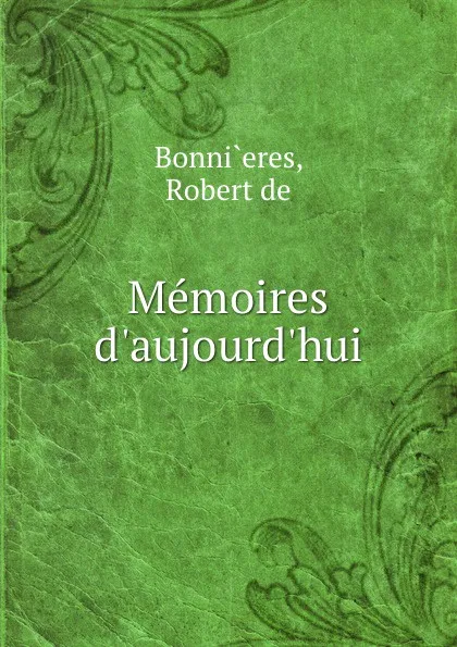 Обложка книги Memoires d.aujourd.hui, Robert de Bonni`eres