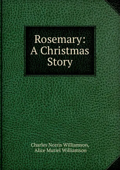 Обложка книги Rosemary: A Christmas Story, Charles Norris Williamson