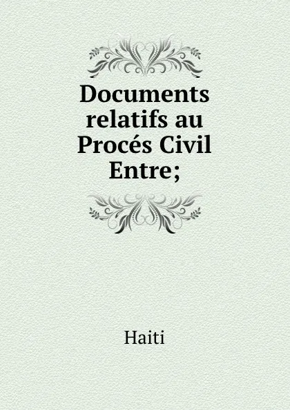 Обложка книги Documents relatifs au Proces Civil Entre;, Saint-Marc Haiti