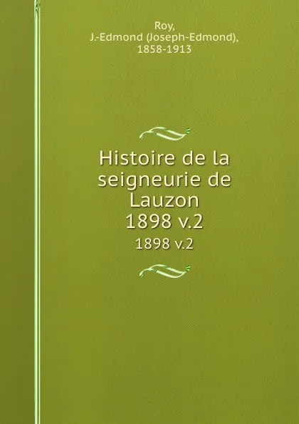 Обложка книги Histoire de la seigneurie de Lauzon. 1898 v.2, Joseph-Edmond Roy