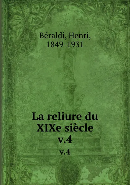 Обложка книги La reliure du XIXe siecle. v.4, Henri Béraldi