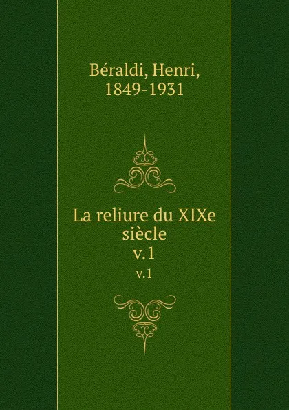 Обложка книги La reliure du XIXe siecle. v.1, Henri Béraldi