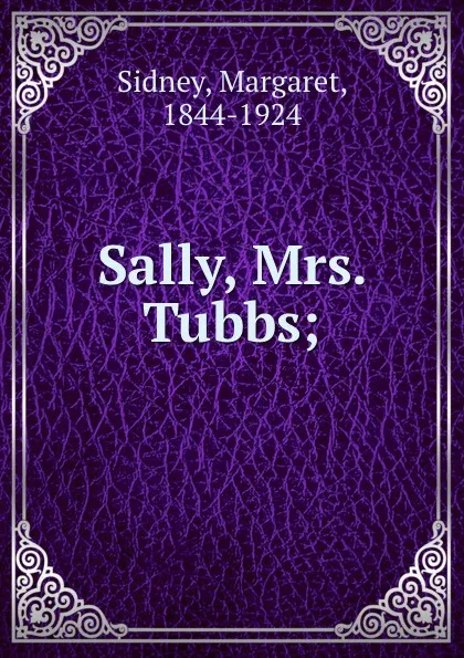 Обложка книги Sally, Mrs. Tubbs;, Margaret Sidney