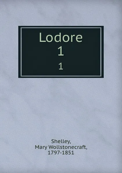 Обложка книги Lodore. 1, Mary Shelley