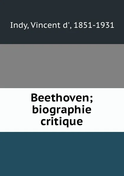 Обложка книги Beethoven; biographie critique, Vincent d' Indy