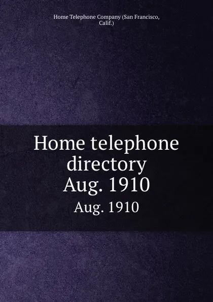 Обложка книги Home telephone directory. Aug. 1910, San Francisco