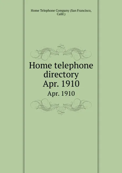 Обложка книги Home telephone directory. Apr. 1910, San Francisco