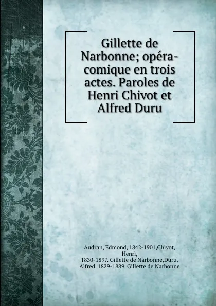 Обложка книги Gillette de Narbonne; opera-comique en trois actes. Paroles de Henri Chivot et Alfred Duru, Edmond Audran