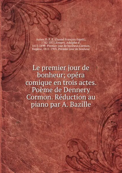 Обложка книги Le premier jour de bonheur; opera comique en trois actes. Poeme de Dennery . Cormon. Reduction au piano par A. Bazille, Daniel François Esprit Auber