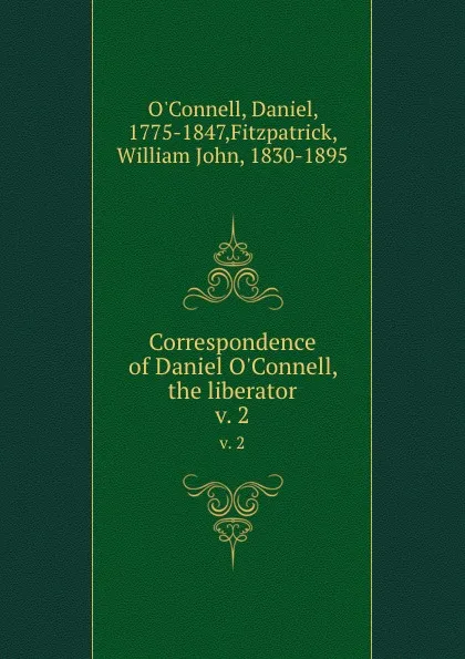 Обложка книги Correspondence of Daniel O.Connell, the liberator. v. 2, Daniel O'Connell