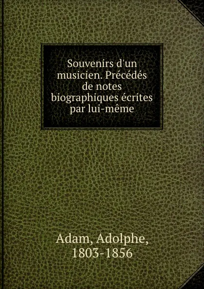 Обложка книги Souvenirs d.un musicien. Precedes de notes biographiques ecrites par lui-meme, Adolphe Adam