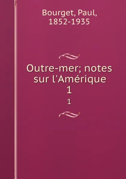 Обложка книги Outre-mer; notes sur l.Amerique. 1, Paul Bourget