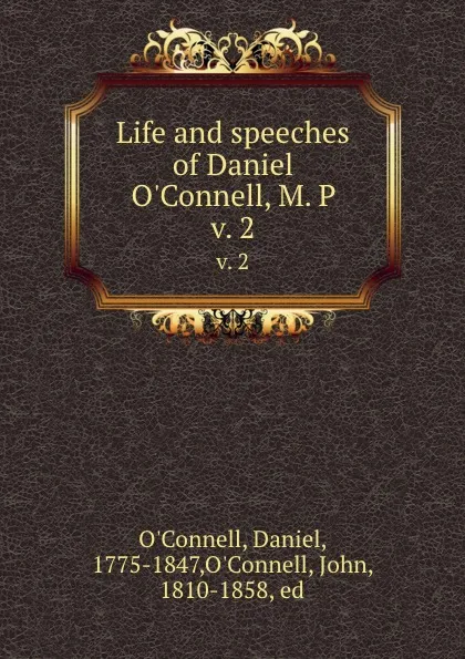 Обложка книги Life and speeches of Daniel O.Connell, M. P. v. 2, Daniel O'Connell