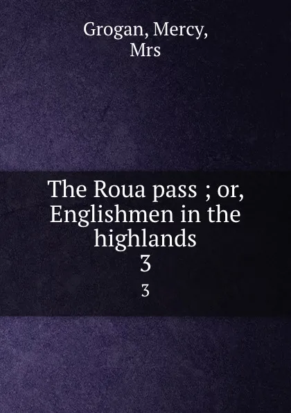 Обложка книги The Roua pass ; or, Englishmen in the highlands. 3, Mercy Grogan