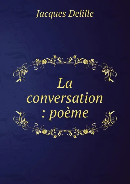 Обложка книги La conversation : poeme, Delille Jacques