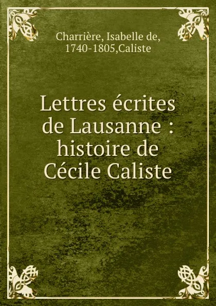 Обложка книги Lettres ecrites de Lausanne : histoire de Cecile Caliste, Isabelle de Charrière