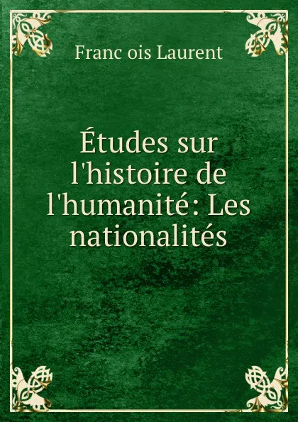 Обложка книги Etudes sur l.histoire de l.humanite: Les nationalites, Franc̦ois Laurent