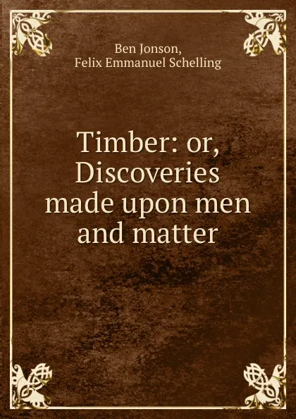 Обложка книги Timber: or, Discoveries made upon men and matter, Ben Jonson