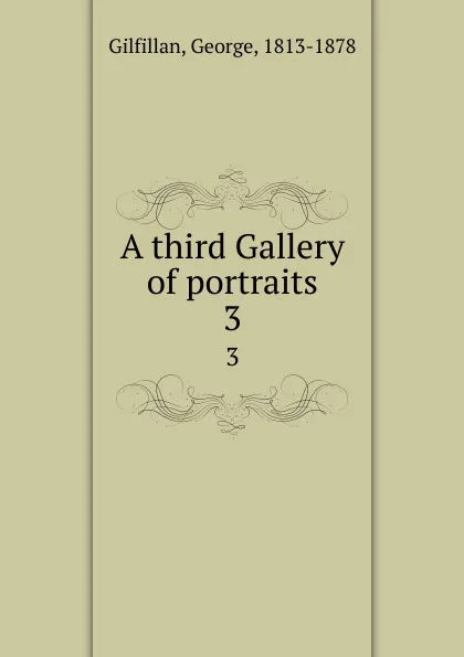 Обложка книги A third Gallery of portraits. 3, George Gilfillan