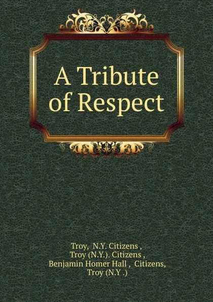 Обложка книги A Tribute of Respect, N.Y. Citizens Troy