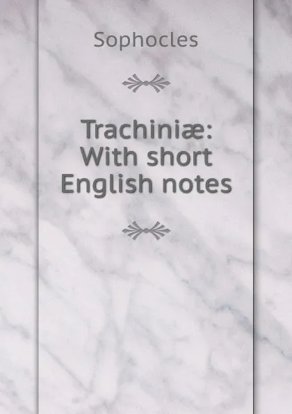 Обложка книги Trachiniae: With short English notes, Софокл