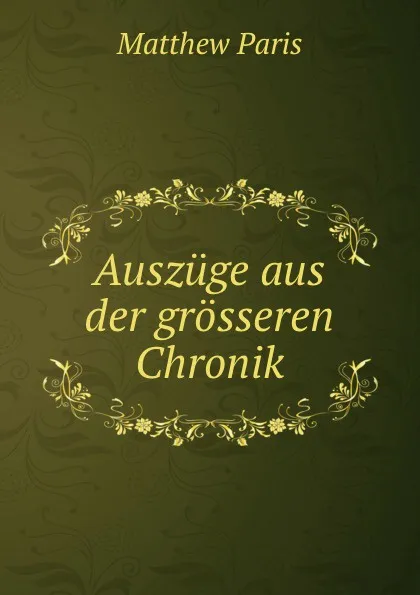 Обложка книги Auszuge aus der grosseren Chronik, Matthew Paris