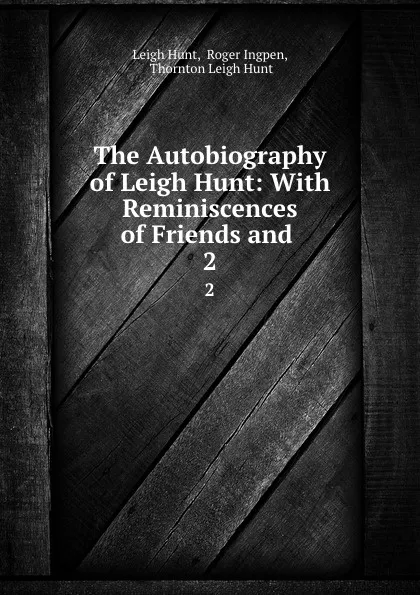 Обложка книги The Autobiography of Leigh Hunt: With Reminiscences of Friends and . 2, Leigh Hunt